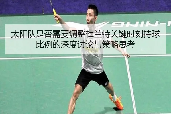 太阳队是否需要调整杜兰特关键时刻持球比例的深度讨论与策略思考